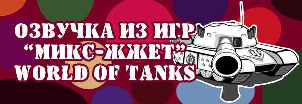 озвучка для world of tanks Микс-ЖЖЕТ из 10 игр